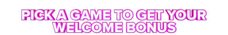 Fly PICK A GAME TO GET YOUR WELCOME BONUS